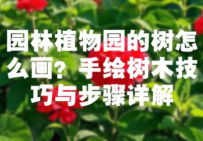 园林植物园的树怎么画？手绘树木技巧与步骤详解